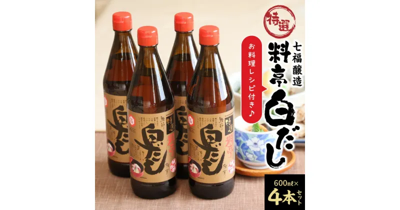 【ふるさと納税】高評価☆4.94 厳選素材 白だし 600ml × 4本 セット 七福醸造 有機JAS白醤油認定工場 特選 料亭 レシピ冊子付き ロングセラー 煮物 麺類 炒めもの 揚げ物 だし 時短 料理 万能調味料 こだわり 香り 和食 愛知県 碧南市 お取り寄せ 送料無料