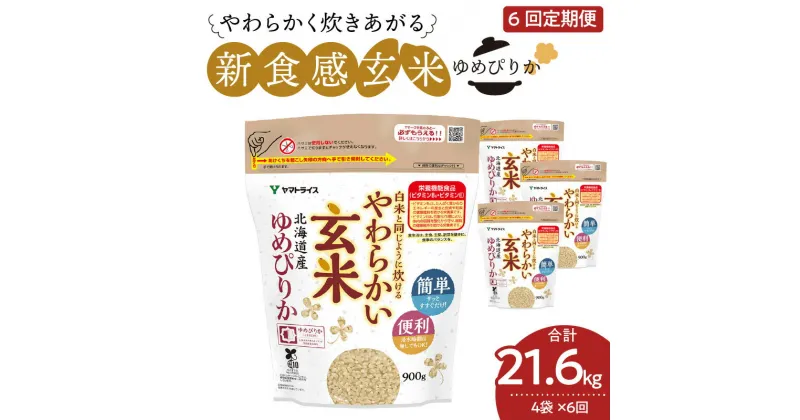 【ふるさと納税】米 玄米 定期便 6ヶ月 3.6kg 北海道産 ゆめぴりか 900g×4袋 白米と同じように炊ける やわらかい お米 安心安全なヤマトライス 栄養豊富 簡単 FSSC22000取得 弁当 おにぎり 食品 食べ物 常温 お取り寄せ 愛知県 碧南市 送料無料