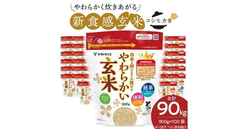 【ふるさと納税】 玄米 大容量 90kg（900g×100袋） 富山県産コシヒカリ 白米と同じように炊けるやわらかい玄米 安心安全なヤマトライス