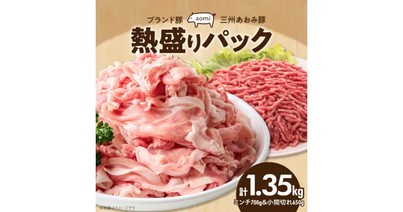 【ふるさと納税】豚肉 ブランド豚 三州あおみ豚 熱盛り パック ミンチ 700g 小間切れ 650g 計1.35kg 柔らかい 甘い 脂 さっぱり ジューシー 食品 国産 お取り寄せ お取り寄せグルメ 冷凍 愛知県 碧南市 送料無料