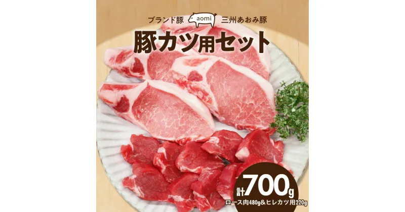 【ふるさと納税】豚肉 ブランド豚 三州あおみ豚 豚カツ用 セット ロース肉 480g ヒレカツ用 220g 計700g 食品 国産 柔らかい とろける 上質 脂 お取り寄せ お取り寄せグルメ 冷凍 愛知県 碧南市 送料無料