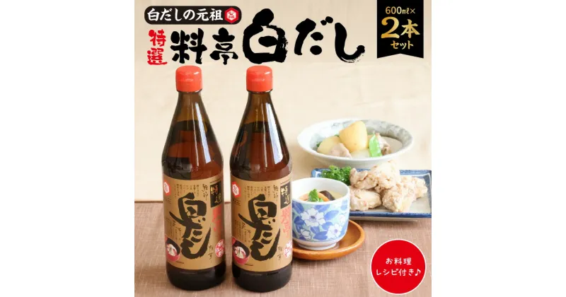 【ふるさと納税】特選料亭白だし 600ml ×2本 セット レシピ冊子 白だし 元祖 七福醸造 調味料 本枯節 どんこ 昆布 こだわり 卵かけご飯 冷ややっこ お刺身 ゆで豚 麺類 炒めもの 揚げ物 和洋中 料理 愛知県 碧南市 送料無料