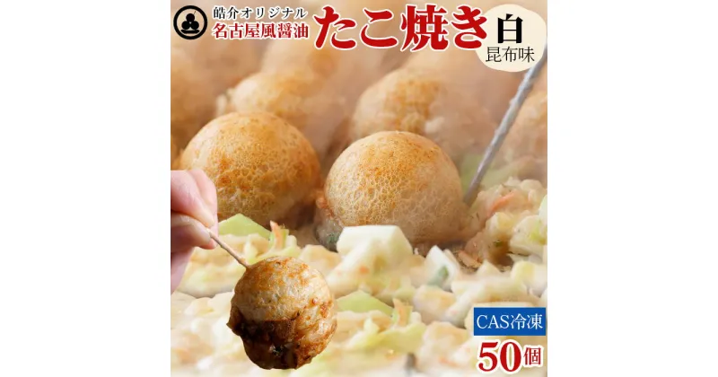 【ふるさと納税】No.087 皓介オリジナル名古屋風醤油たこ焼き「白（昆布味）」50個・CAS冷凍 ／ こんぶ風味 無添加 化学調味料不使用 国産 タコ 蛸 冷凍 送料無料 愛知県