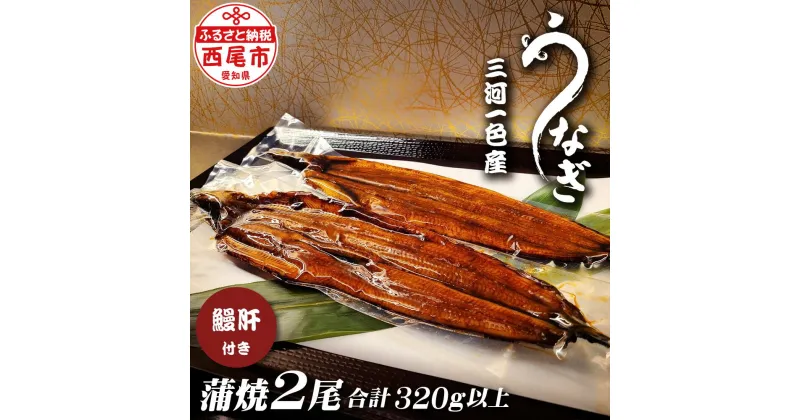 【ふるさと納税】三河一色うなぎ【蒲焼2尾（合計320g以上）】鰻肝付き F010-17【冷凍便】 蒲焼き 惣菜 国産うなぎ ウナギ 鰻 愛知県産 西尾市産 西尾一色産 タレ付き たれセット かば焼き MB