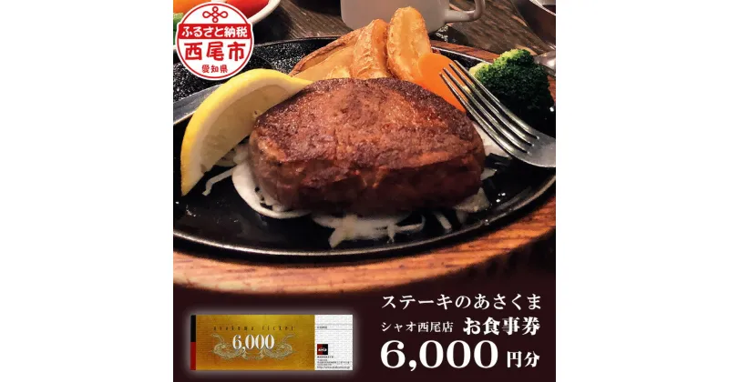 【ふるさと納税】A147-21.ステーキのあさくま シャオ西尾店 オリジナルお食事券 6,000円分 【利用可能期間 発行日から1年】 愛知県 西尾市 食事 グルメ レストラン 利用券 チケット MB