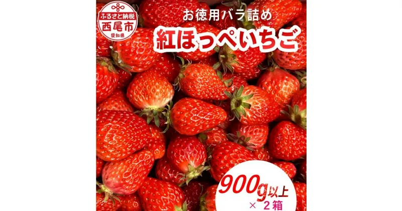 【ふるさと納税】訳ありバラ詰め いちご (紅ほっぺ) 900g以上×2箱 O048-15【発送期間：2025年3月1日～2025年5月15日】【冷蔵便】/ 果物 フルーツ 愛知県産 西尾市産 国産 イチゴ いちご 苺 大容量 食品 訳アリ お徳用 1.8キロ 1.8kg MB