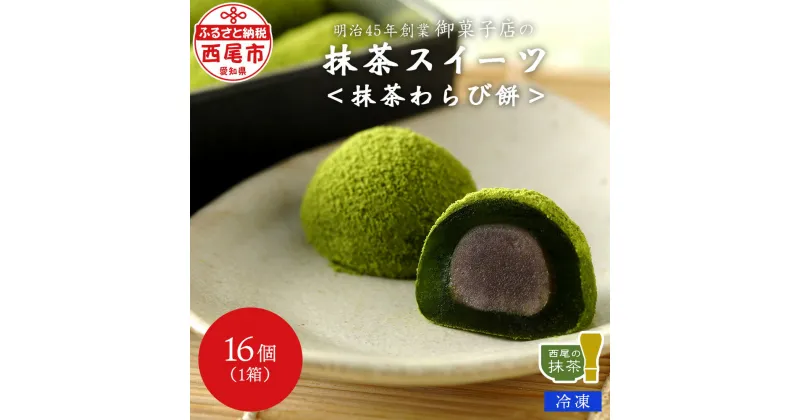 【ふるさと納税】創業110年の和菓子老舗店の 抹茶スイーツ ＜抹茶わらび餅＞【冷凍便】 H050/ スイーツ デザート 和菓子 生菓子 西尾市産 西尾の抹茶 手土産やプレゼントにも 愛知県 抹茶デザート 老舗和菓子店 わらび餅 1箱 16個入り わらびもち こし餡 MB