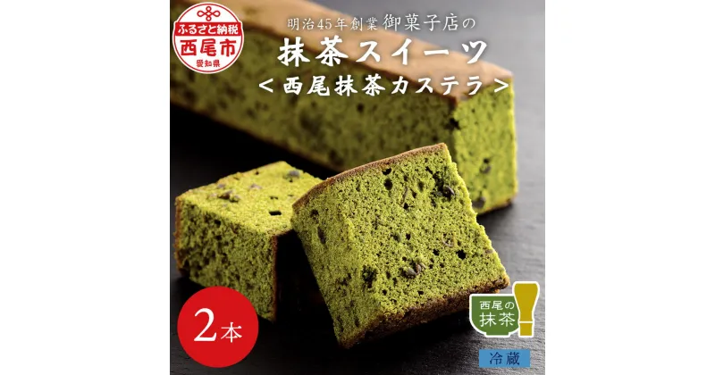 【ふるさと納税】創業110年の和菓子老舗店の 抹茶スイーツ ＜西尾抹茶カステラ＞ 2本入り 【冷蔵便】 H051/ スイーツ デザート 和菓子 南蛮菓子 西尾市産 西尾の抹茶 手土産やプレゼントにも 愛知県 抹茶デザート 老舗和菓子店 カステラ 2本 卵白のみ使用 小豆 MB