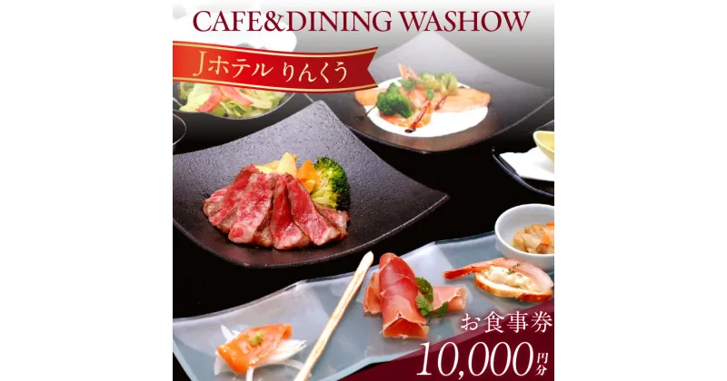 【ふるさと納税】CAFE&DINING WASHOWのお食事券【10,000円分】 レストラン ホテル お食事チケット 洋食 記念日 テイクアウト ランチ スイーツ 朝食バイキング Jホテルりんくう 愛知県 常滑市 送料無料