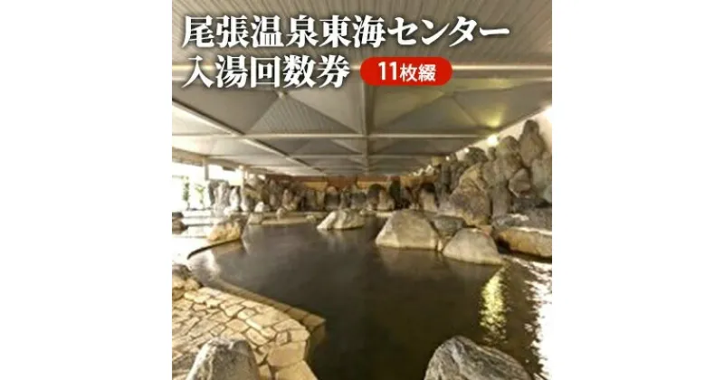 【ふるさと納税】尾張温泉東海センタ−入湯回数券（11枚綴）　【 チケット 温泉利用券 入湯回数券 入浴 日帰り入浴 レジャー お出かけ 旅行 旅 癒し 】