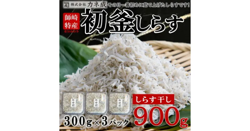 【ふるさと納税】 【数量限定】 しらす 干し 900g ( 300g × 3 パック) 初釜しらす 減塩 冷凍 ( ふるさと納税 しらす ふるさと納税しらす ふるさと納税 ちりめん ふるさと納税 魚 ふるさと納税 南知多 カネ成 人気 おすすめ ) 愛知県 南知多町【配送不可：離島】