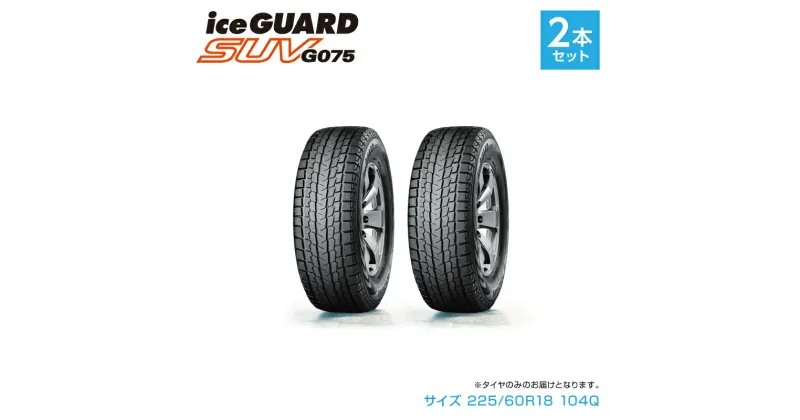 【ふるさと納税】1198 【ヨコハマタイヤ】スタッドレスタイヤ ice GUARD (アイスガード)SUV G075 225/60R18 104Q 2本セット