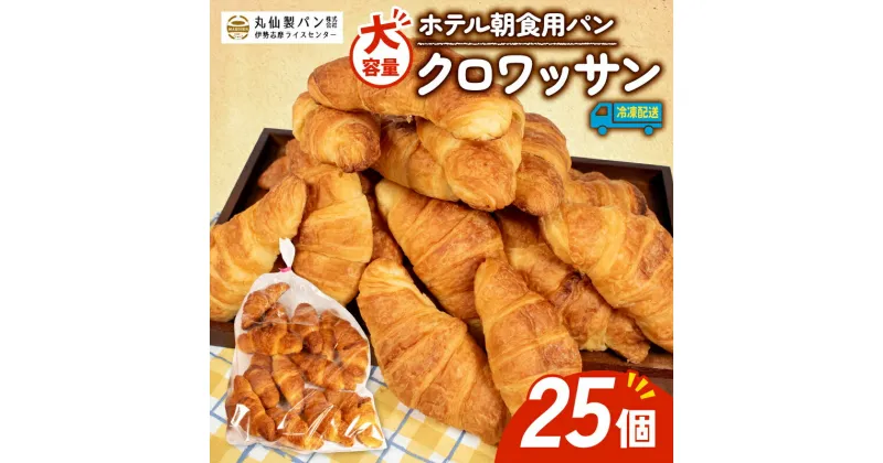 【ふるさと納税】 大容量 パン クロワッサン 25個入 冷凍 ホテル 朝食用 / クロワッサン ホテルパン 朝食 朝ご飯 モーニング おやつ たっぷり 冷凍パン 朝食用パン 人気 お子様 おすすめ 老舗 伊勢 志摩 三重 5000円 五千円 5千円